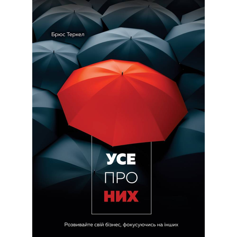 Усе про них. Розвивайте свій бізнес, фокусуючись на інших / Брюс Теркел