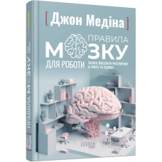 Правила мозку для роботи. Наука мислити розумніше в офісі та вдома / Джон Медіна